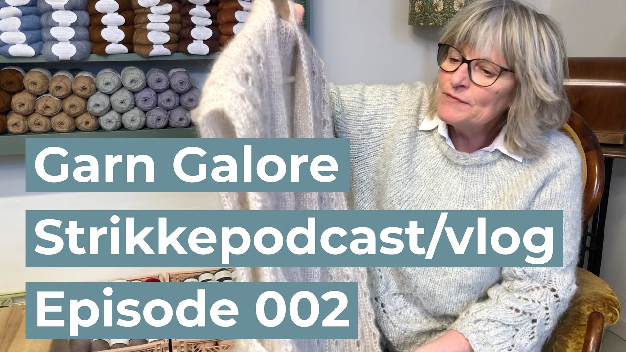 Garn Galore strikkepodcast/vlog episode 002