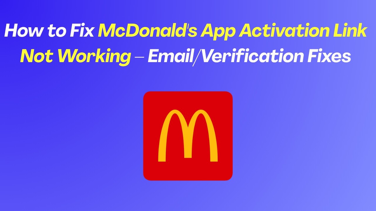 How to Fix McDonald's App Activation Link Not Working &ndash; Email/Verification Fixes