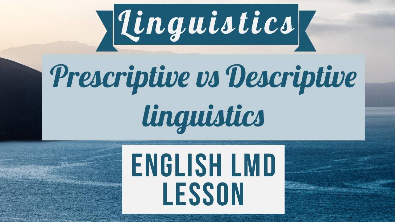 Prescriptive vs descriptive linguistics شرح بالعربية