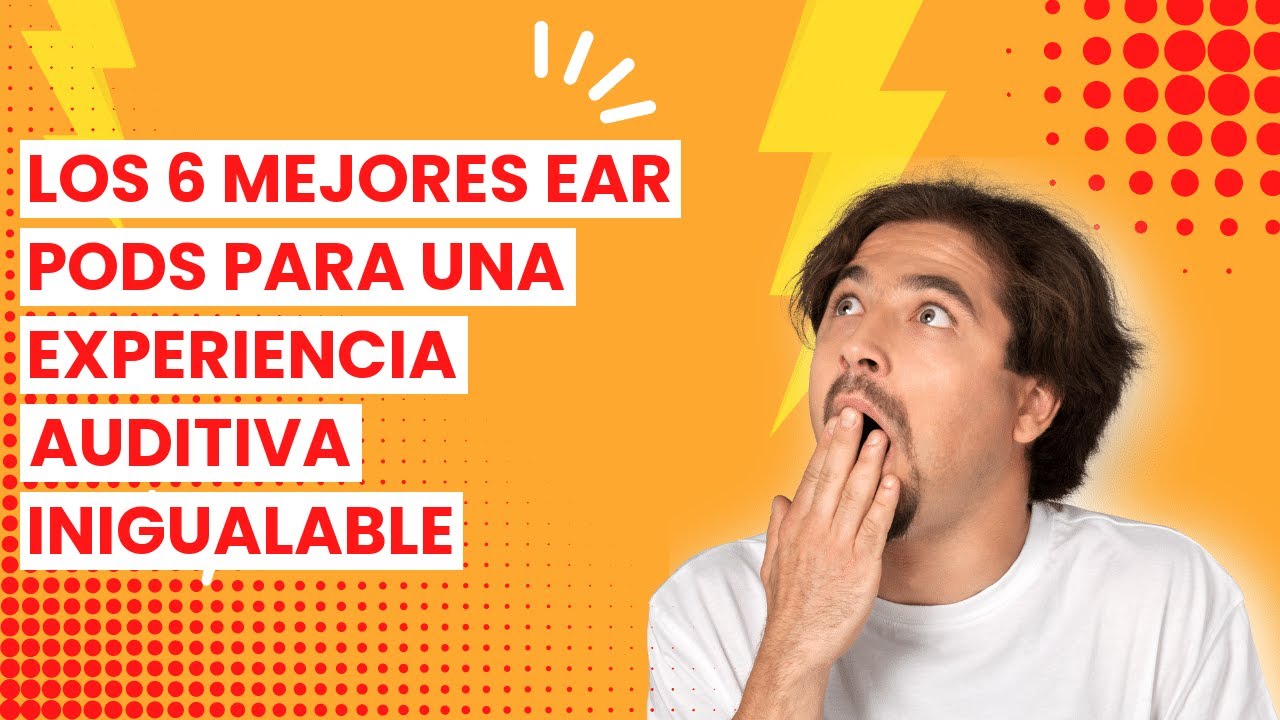 EAR PODS: Los 6 mejores ear pods para una experiencia auditiva inigualable