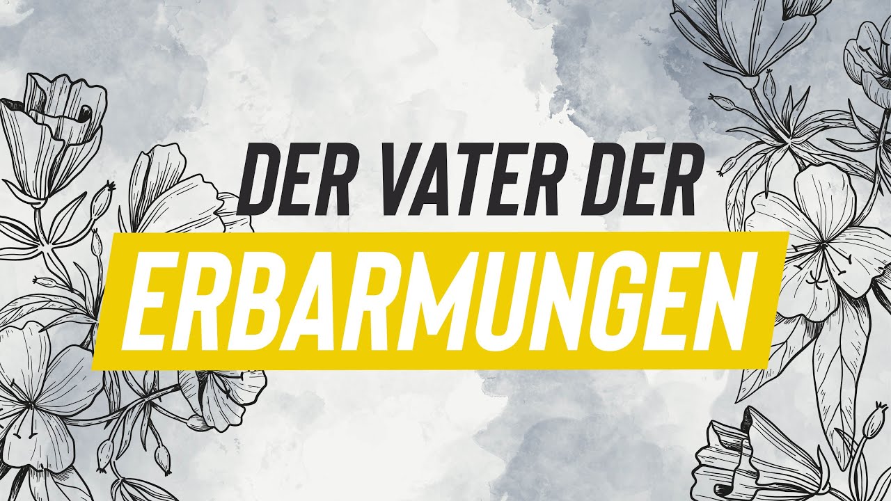 Der Vater der Erbarmungen - Die gro&szlig;e Barmherzigkeit Gottes