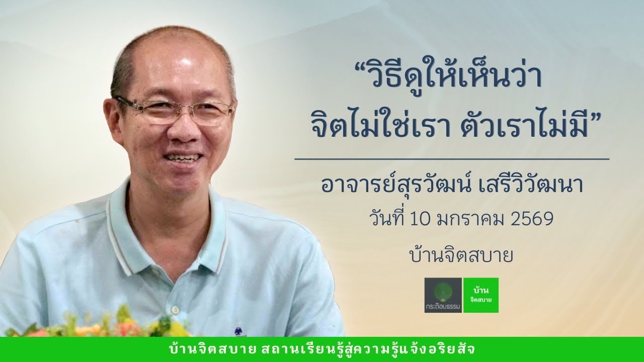 วิธีดูให้เห็นว่าจิตไม่ใช่เรา ตัวเราไม่มี | อาจารย์สุรวัฒน์ เสรีวิวัฒนา | 10 ม.ค. 2569