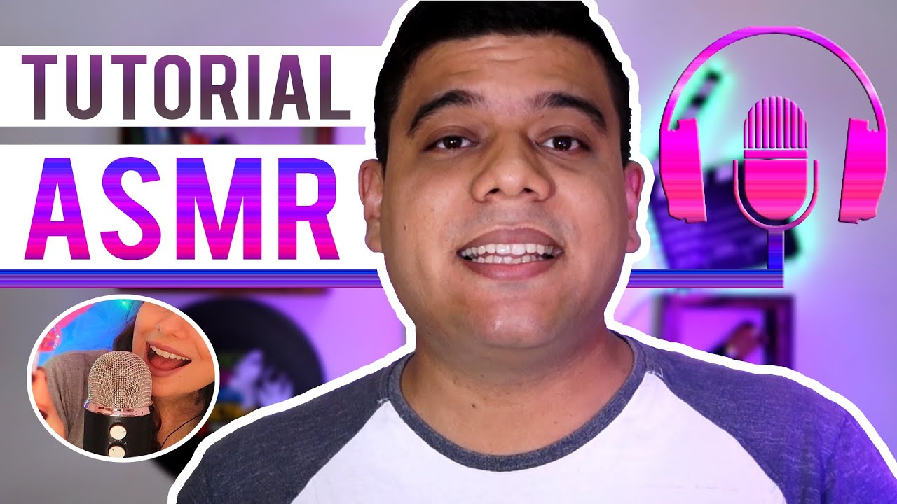 TUTORIAL: Tudo o que você precisa saber para gravar vídeos de ASMR