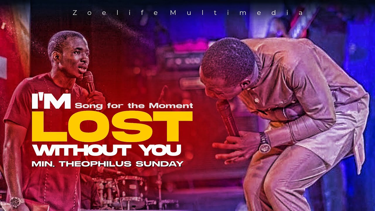 SONG FOR THE MOMENT || I'M LOST WITHOUT YOU || MIN. THEOPHILUS SUNDAY