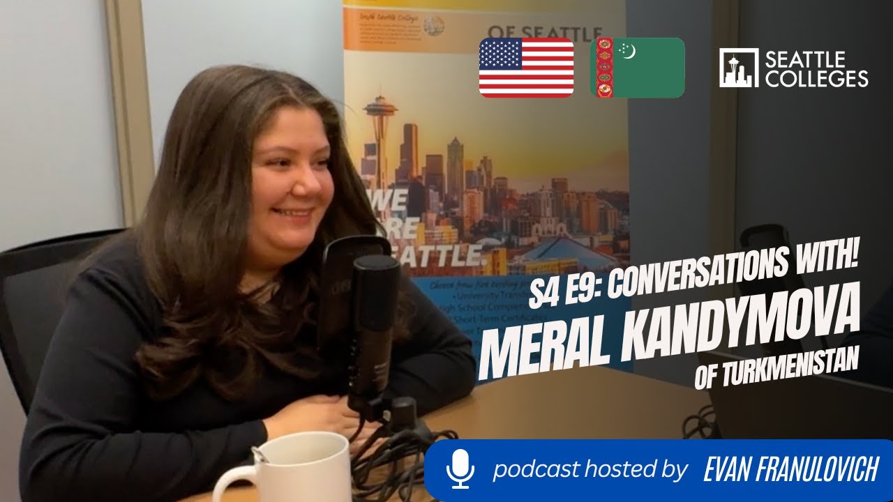 S4E9: Seattle Colleges Conversations with! International Student Meral Kandymova of Turkmenistan