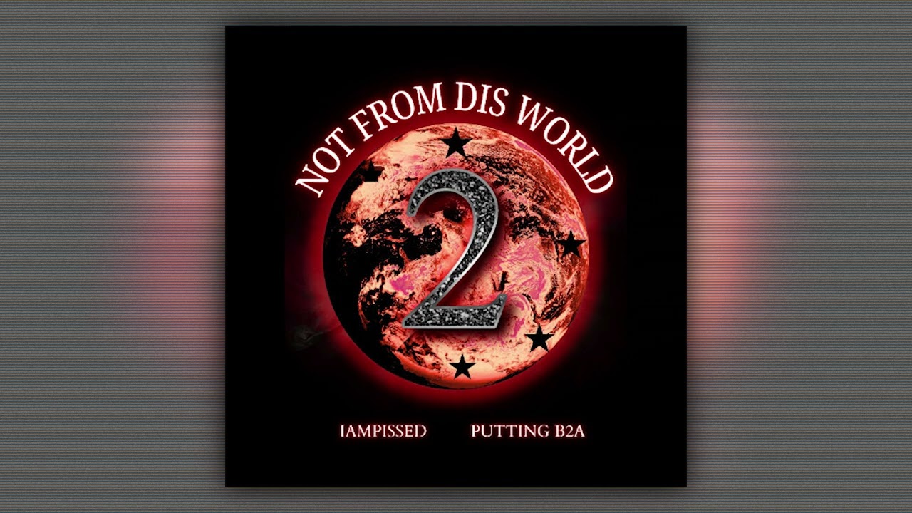 IAMPISSED - NOT FROM DIS WORLD 2