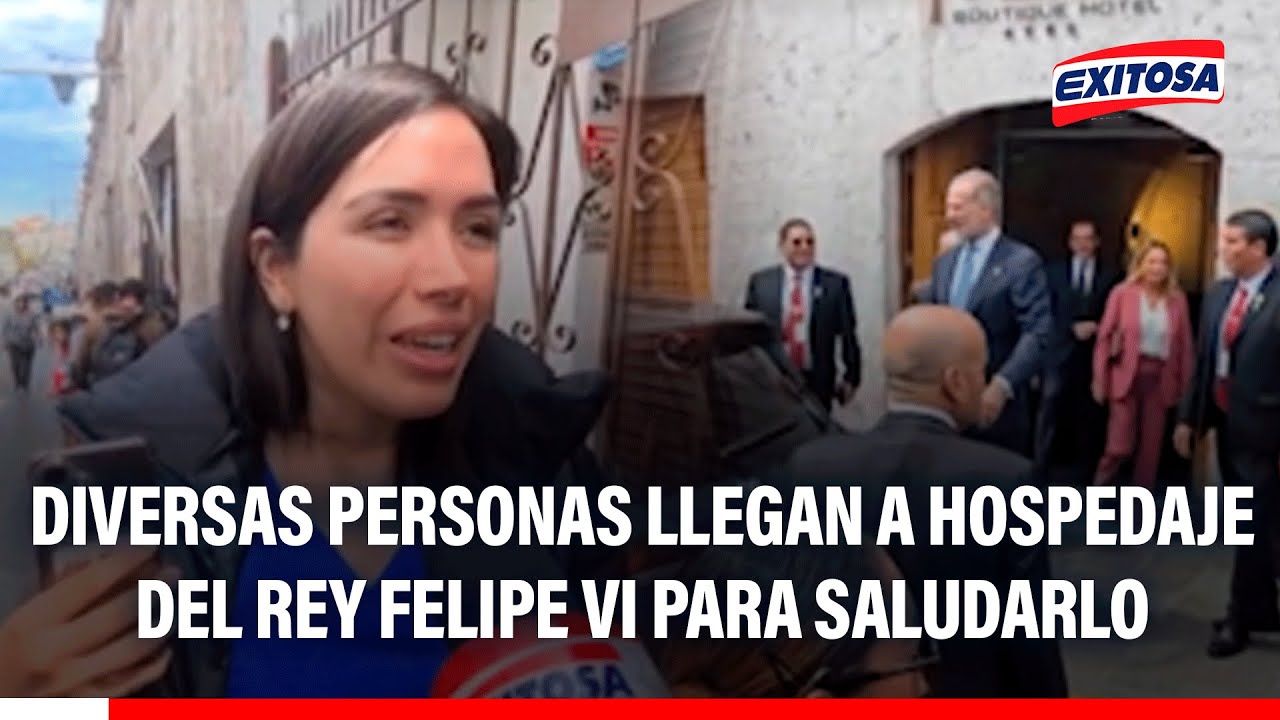 🔴🔵 Arequipa: Diversas personas llegan a hospedaje del rey Felipe VI para saludarlo