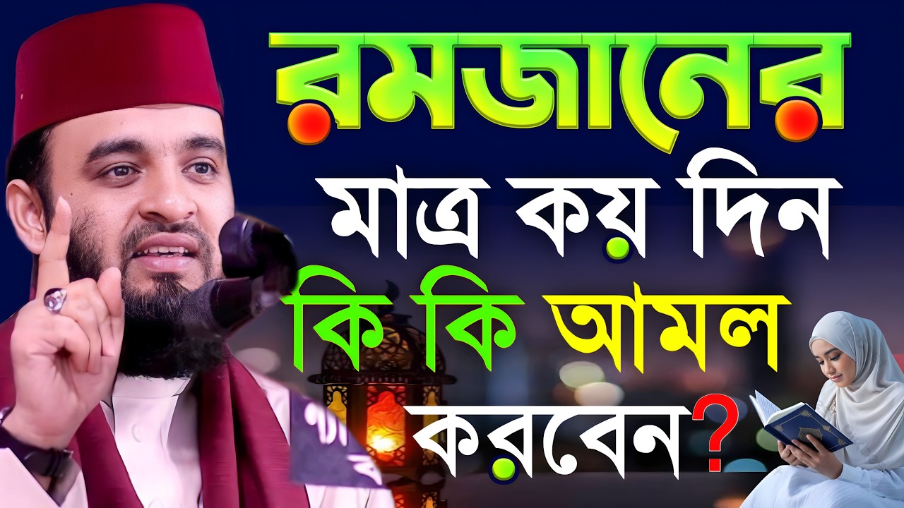রমজানে বাকি মাত্র কয়দিন কি কি আমল করবেন? জেনে নিন | মিজানুর রহমান আজহারী রোজার ওয়াজ 2026