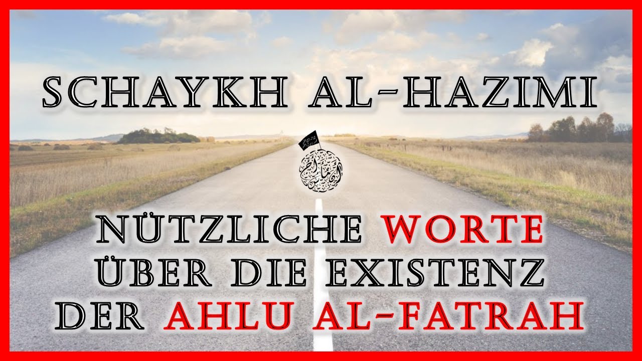 Schaykh al-Hazimi ¦¦ الشيخ الحازمي ¦¦ Nützliche Worte über die Existenz der Ahlu al-Fatrah
