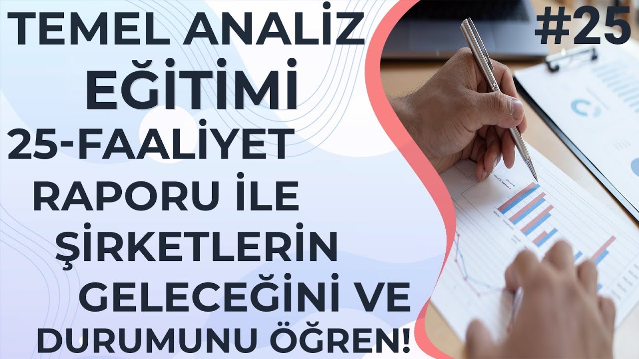 FAALİYET RAPORU OKUYUP ŞİRKETİN GELECEĞİNİ ÖĞREN ! Faaliyet Raporu İncelemek Temel Analiz Eğitimi 25