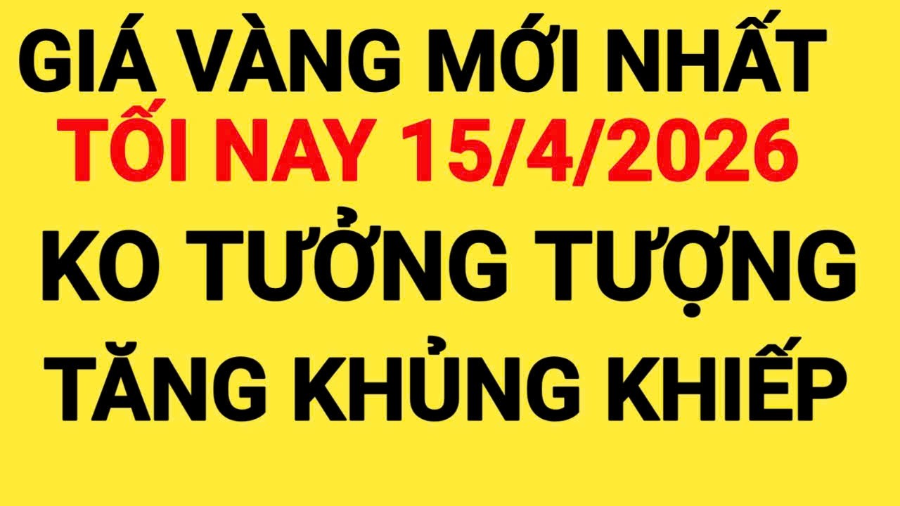 Gi&aacute; v&agrave;ng tối nay ng&agrave;y 15/4/2026, gi&aacute; v&agrave;ng h&ocirc;m nay, gi&aacute; v&agrave;ng 9999 h&ocirc;m nay, gi&aacute; 1 chỉ ng&agrave;y 15/4