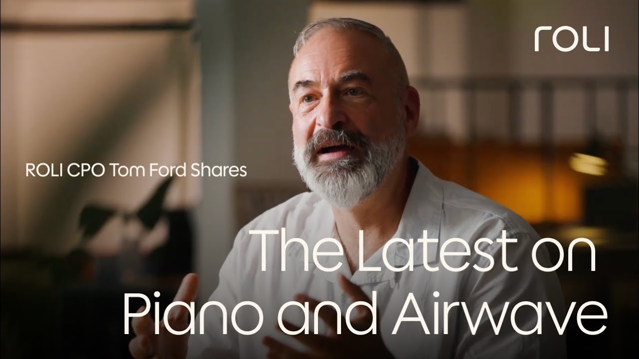 ROLI CPO Tom Ford shares the latest on Piano & Airwave