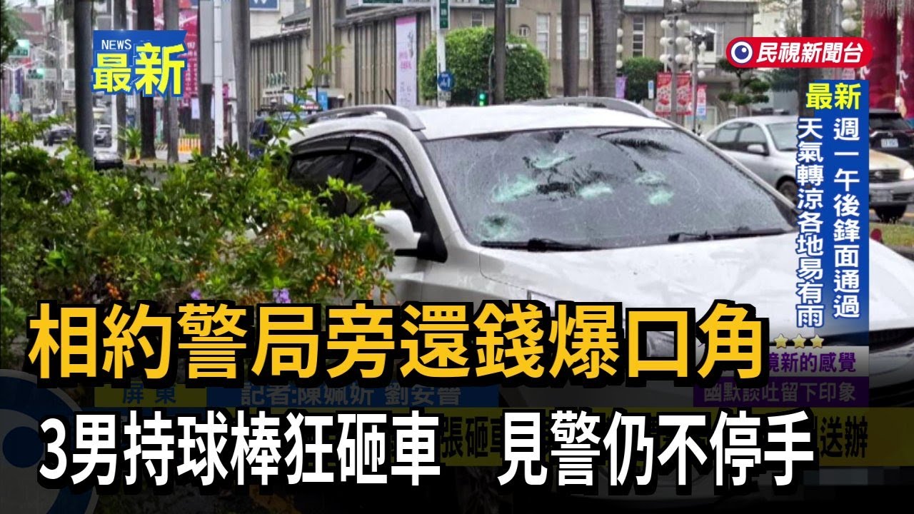 相約警局旁還錢爆口角　3男持球棒狂砸車　見警仍不停手－民視新聞