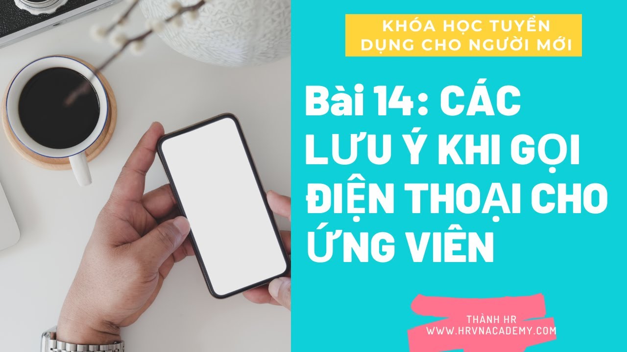 Bài 14 Các lưu ý khi gọi điện thoại cho ứng viên