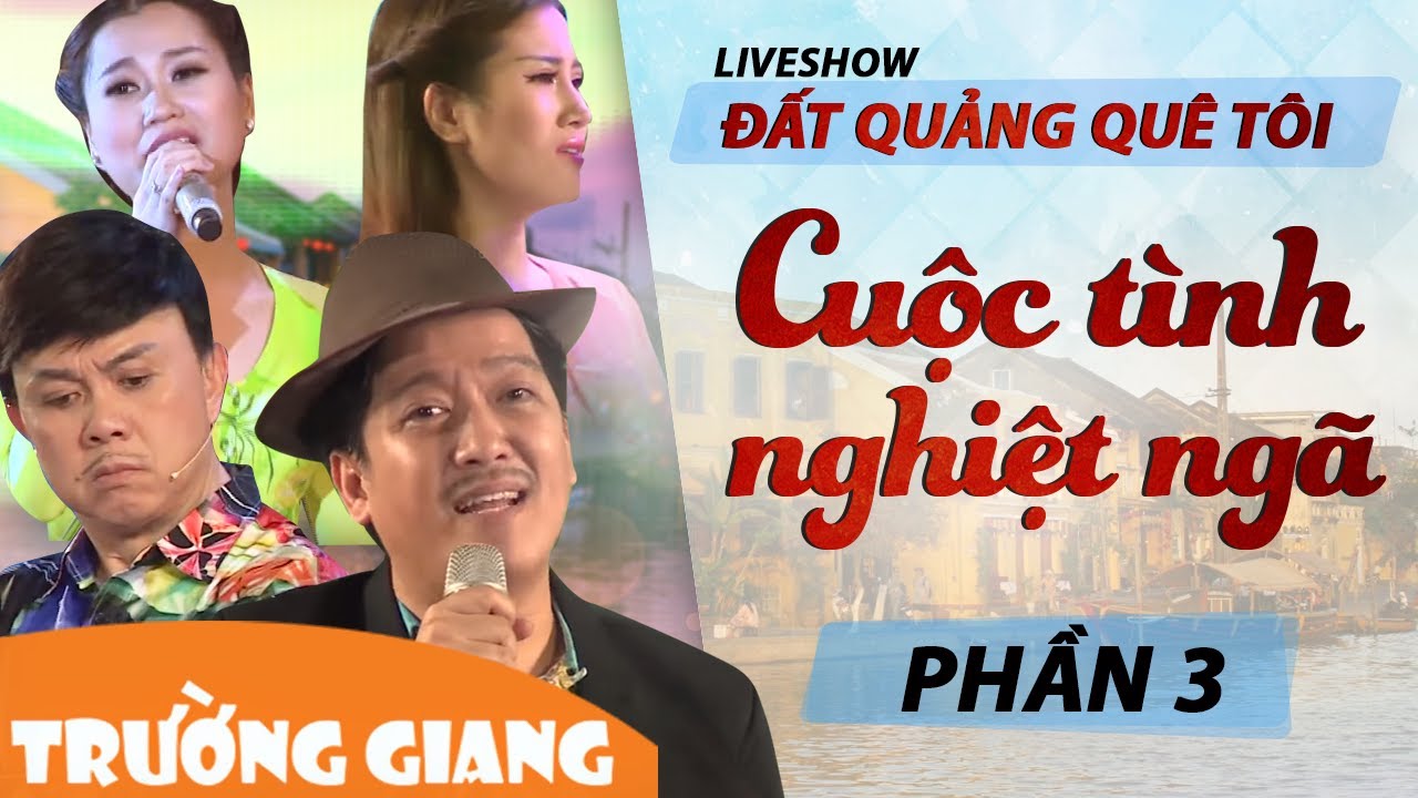 Cuộc Tình Nghiệt Ngã | Liveshow Trường Giang 2017 - Đất Quảng Quê Tôi | Phần 3