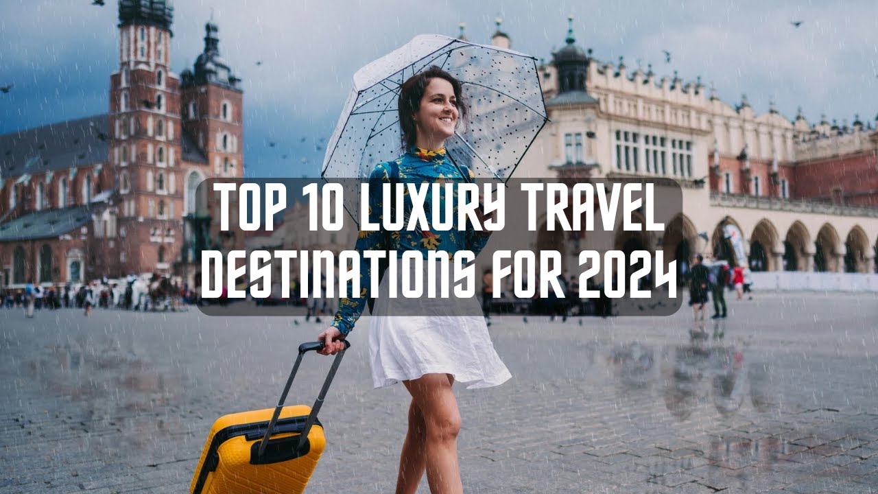 Luxury Travel 2024: Top 10 Exclusive Destinations