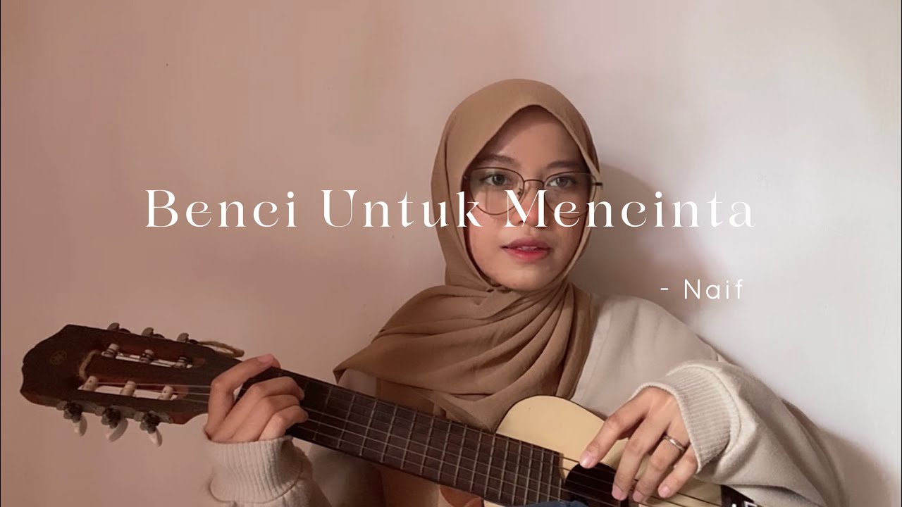 Benci Untuk Mencinta - Naif ( Cover )