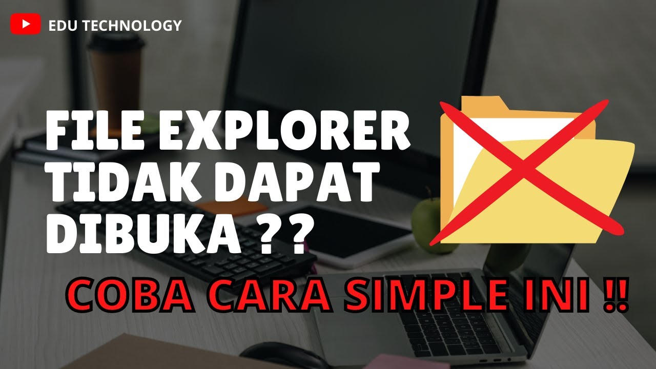 Cara Mengatasi File Explorer Tidak Dapat Dibuka Windows 10 - EDU TECHNOLOGY