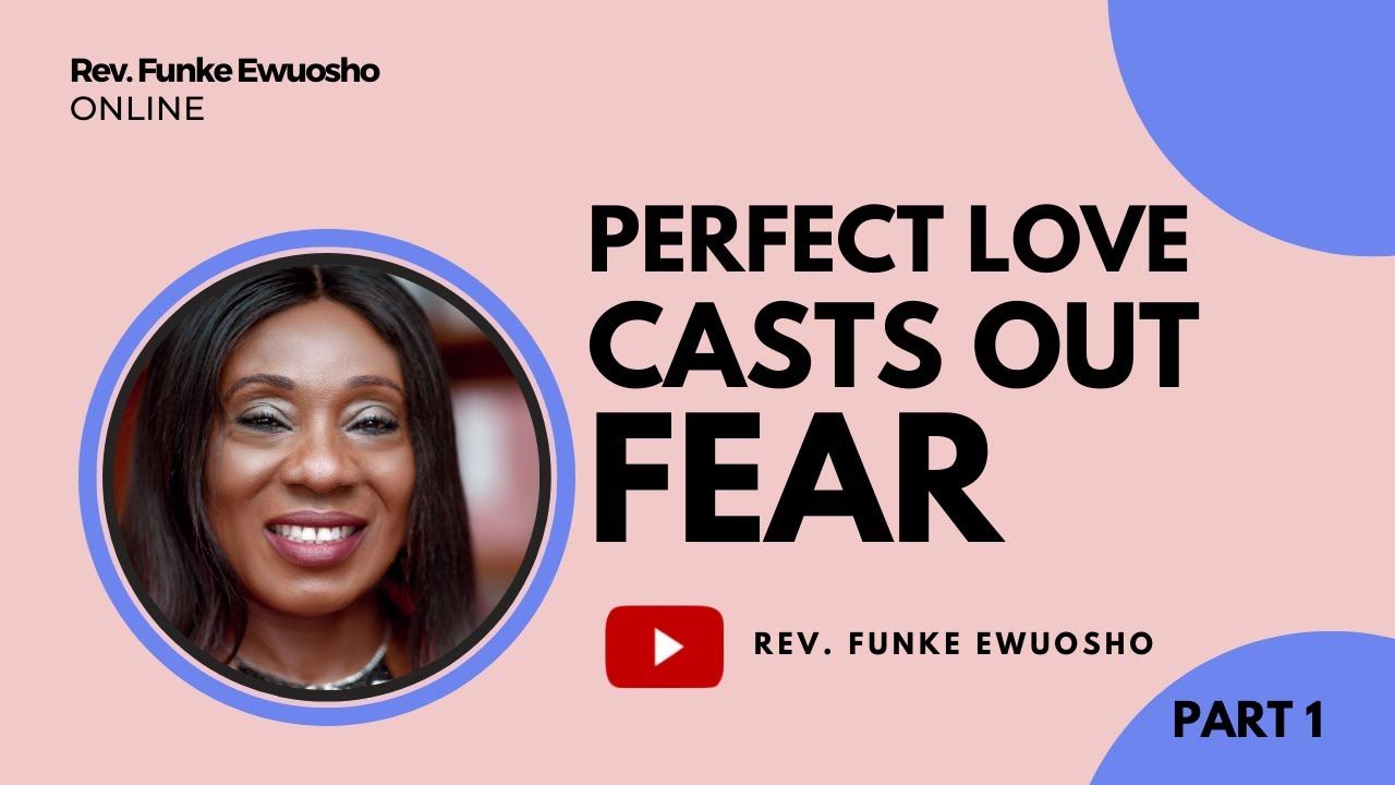 Perfect Love Casts Out Fear (Pt 1) Rev. Funke Ewuosho