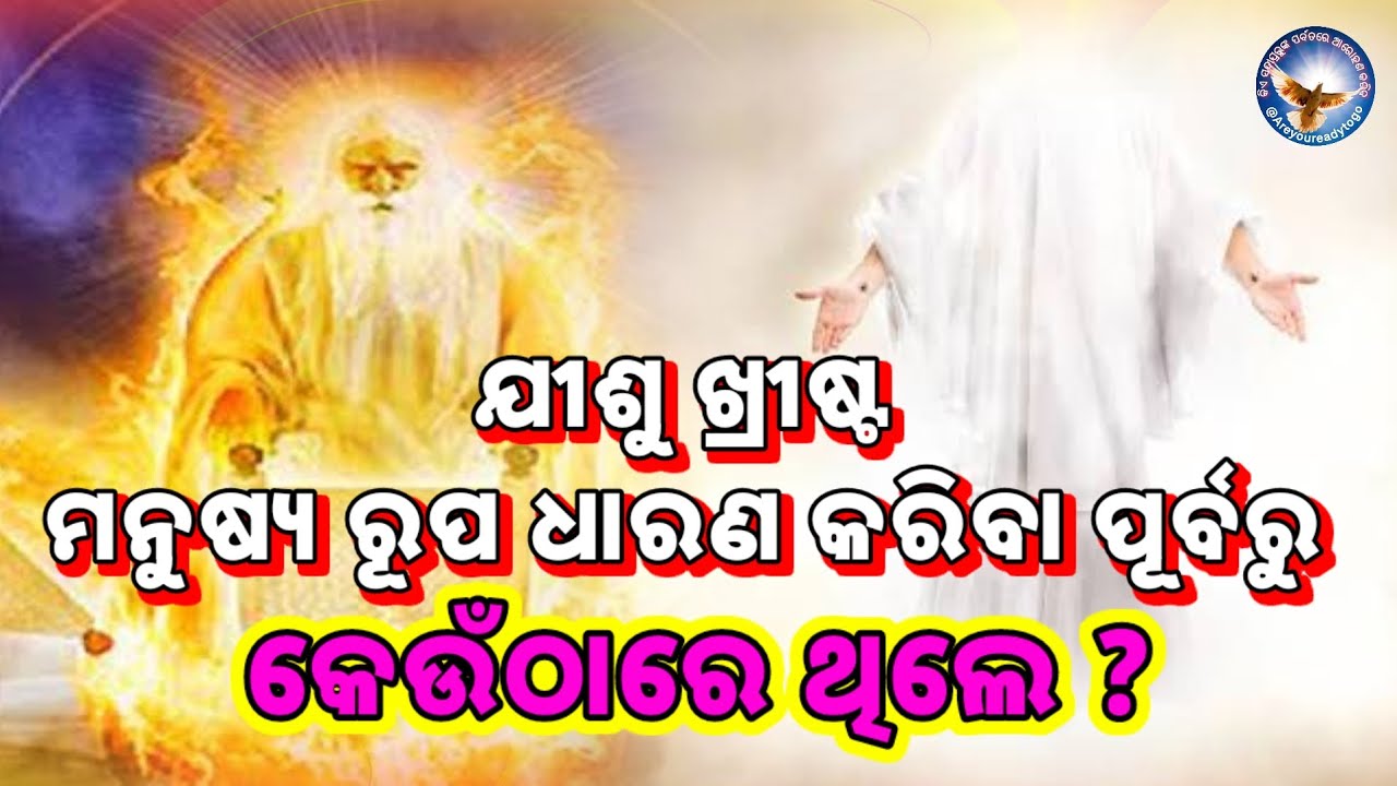 ଯୀଶୁ ଖ୍ରୀଷ୍ଟ ମନୁଷ୍ୟ ରୂପ ଧାରଣ କରିବା ପୂର୍ବରୁ  କେଉଁଠାରେ ଥିଲେ// Pre Existence of Jesus Christ