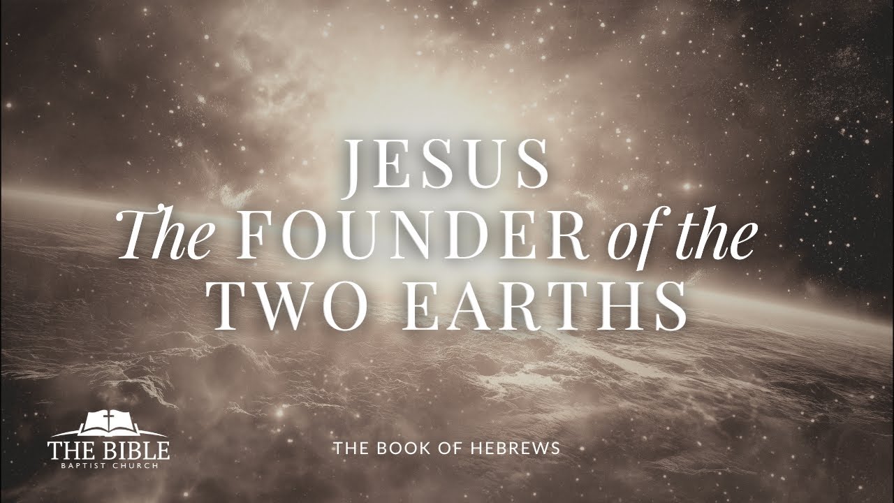 Jesus The Founder of the Two Earths | Hebrews - Lesson 19