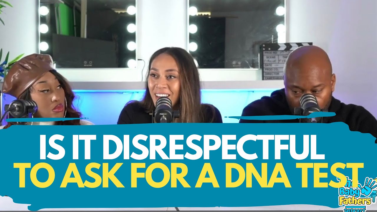 IS IT DISRESPECTFUL TO ASK FOR A DNA TEST |The Baby Fathers Podcast EP 101