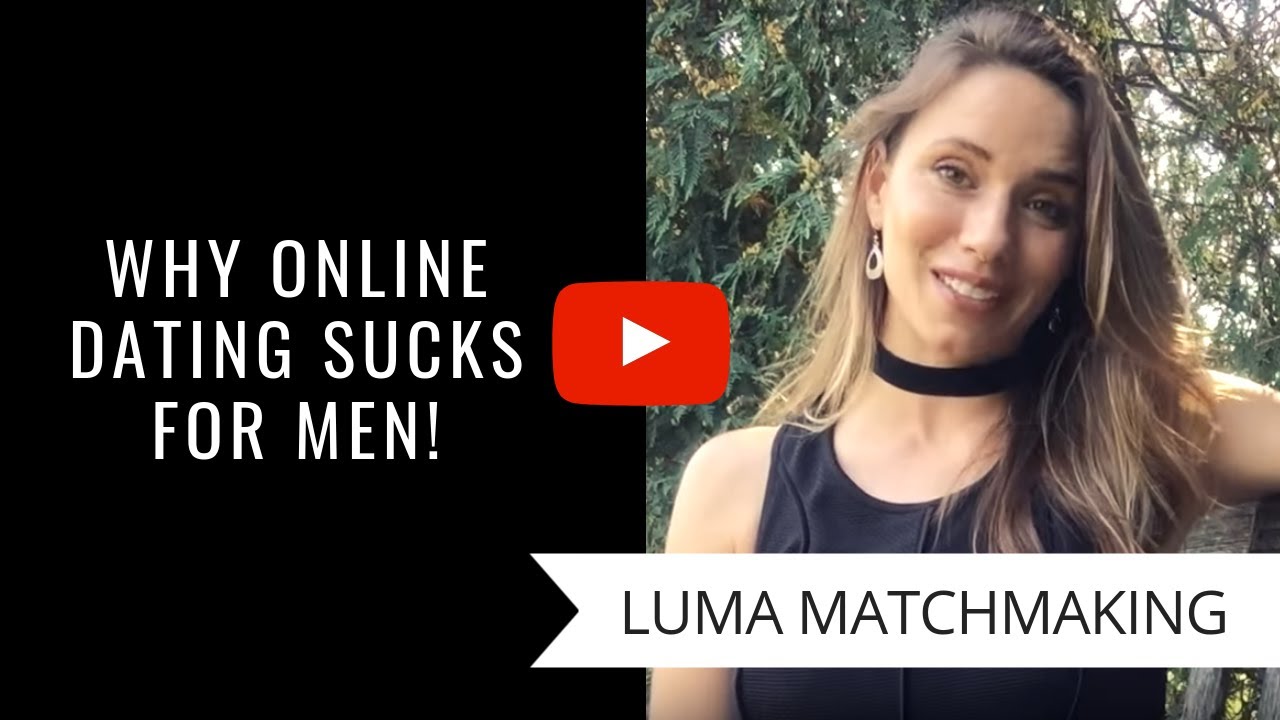 Why Online Dating Sucks For Men [Video] (LUMA –Luxury Matchmaking Service)