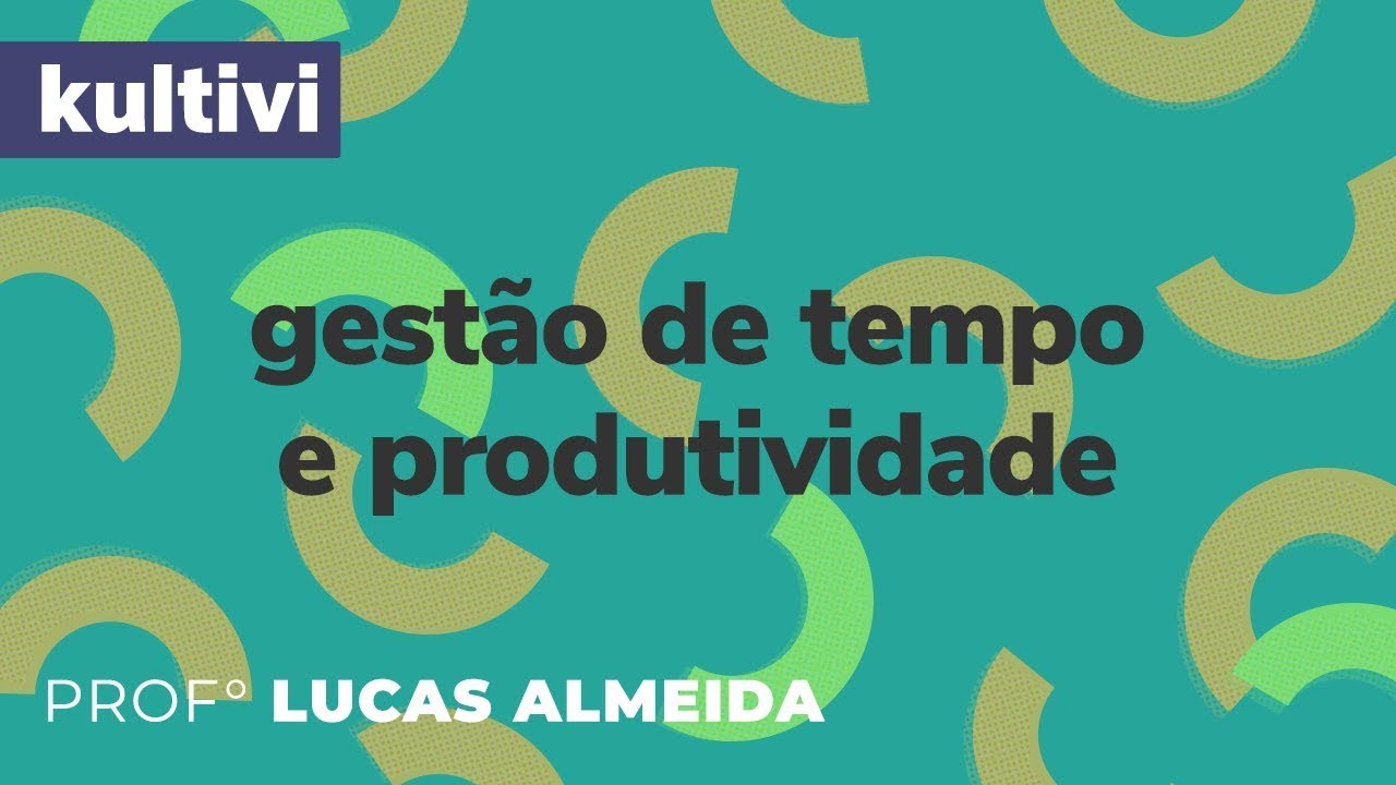 Importância da gestão do tempo e produtividade | Kultivi | Prof. Lucas Almeida | Aula #2