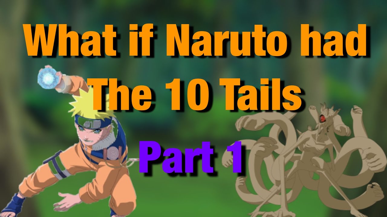 What if Naruto had the 10 Tails (what if Naruto was the Ten tails Jinchuriki)