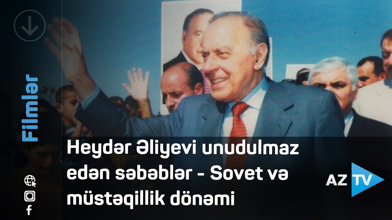 Heydər Əliyevi unudulmaz edən səbəblər - Sovet və müstəqillik dönəmi
