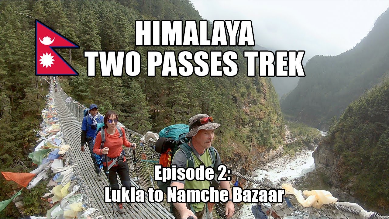 Himalaya Two Passes Trek - Episode 2: Lukla to Namche Bazaar
