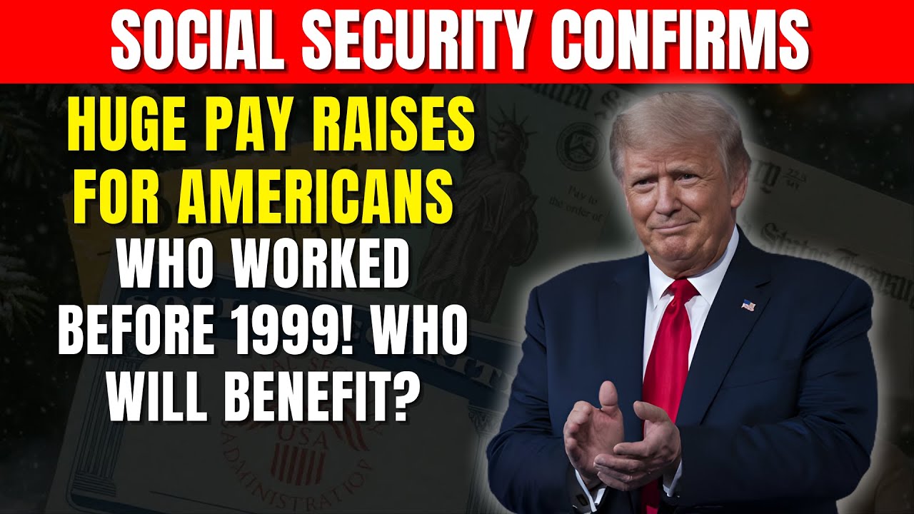 Social Security Confirms Huge Pay Raises for Americans Who Worked Before 1999! Who Will Benefit?