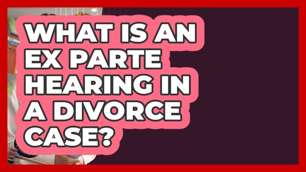 What Is An Ex Parte Hearing In A Divorce Case? - Get Divorce Answers