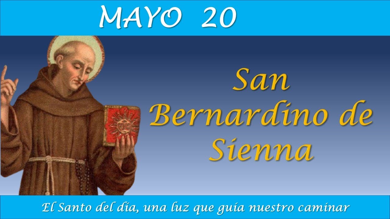 MAYO 20 /  SAN BERNARDINO DE SIENA / EL SANTO DEL DIA