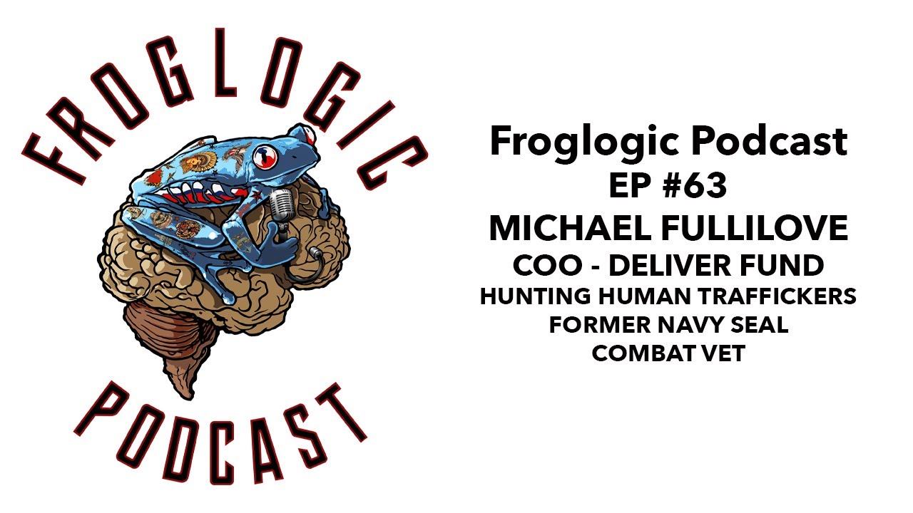 Froglogic Podcast EP #62 Mike Fullilove   COO Deliver Fund   Hunting Human Traffickers   Navy SEAL