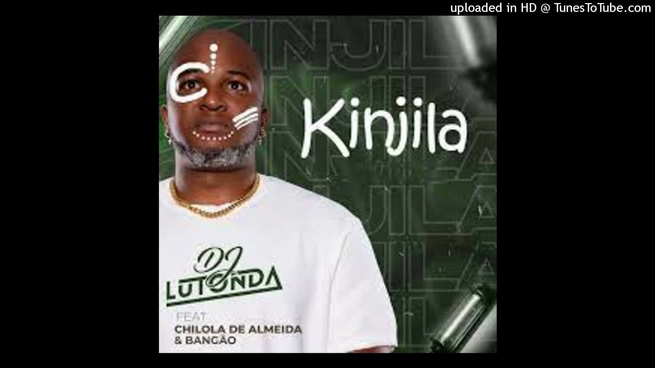 Dj Lutonda – Kinjila (feat. Chilola de Almeida e Bangão)