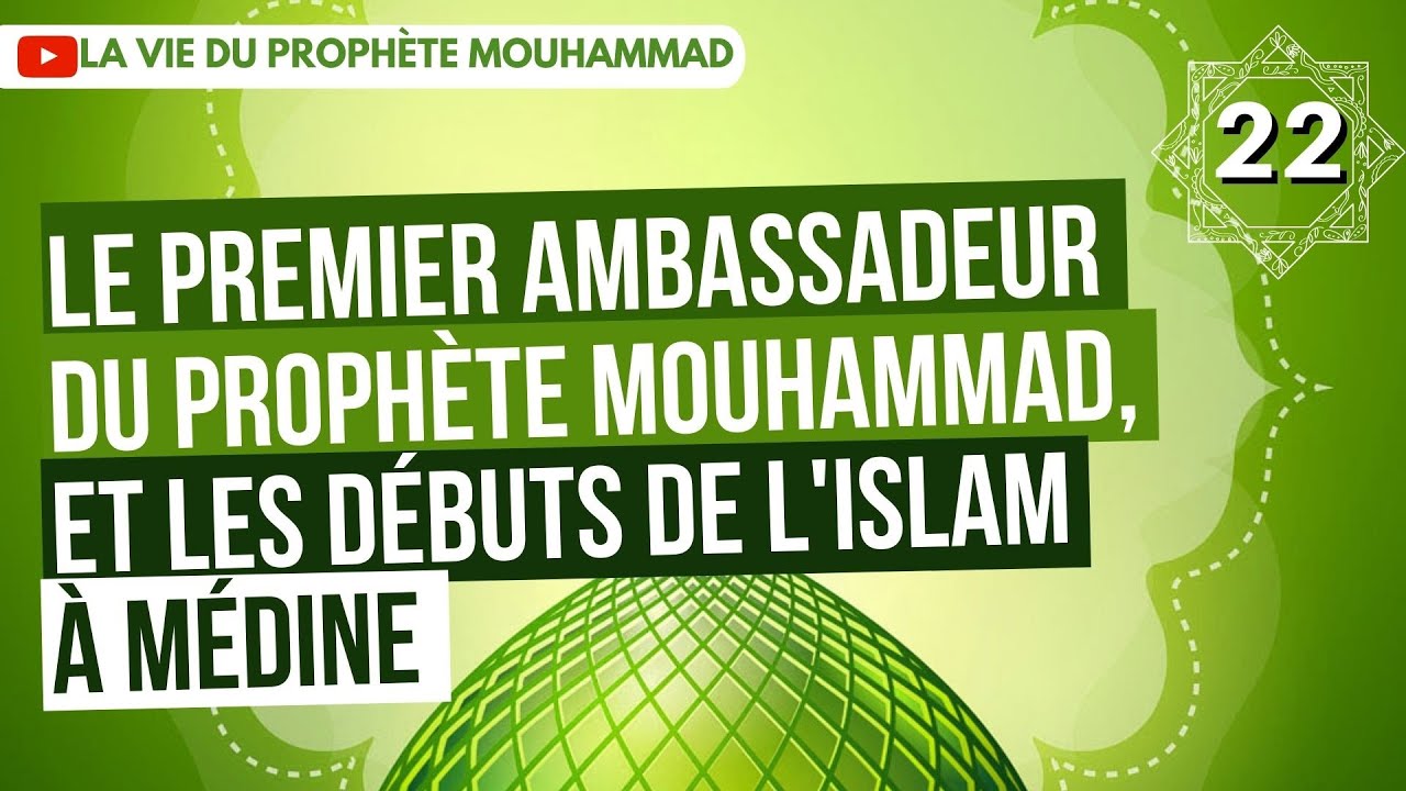 22/ Le premier ambassadeur du Prophète MouHammad, et les débuts de l'Islam à Médine