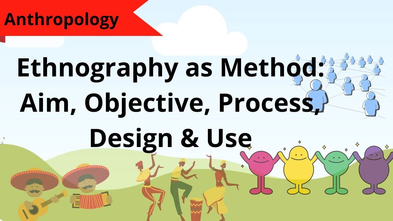 Ethnography as Method: Aim, Objective, Process, Design & Use | Anthropology