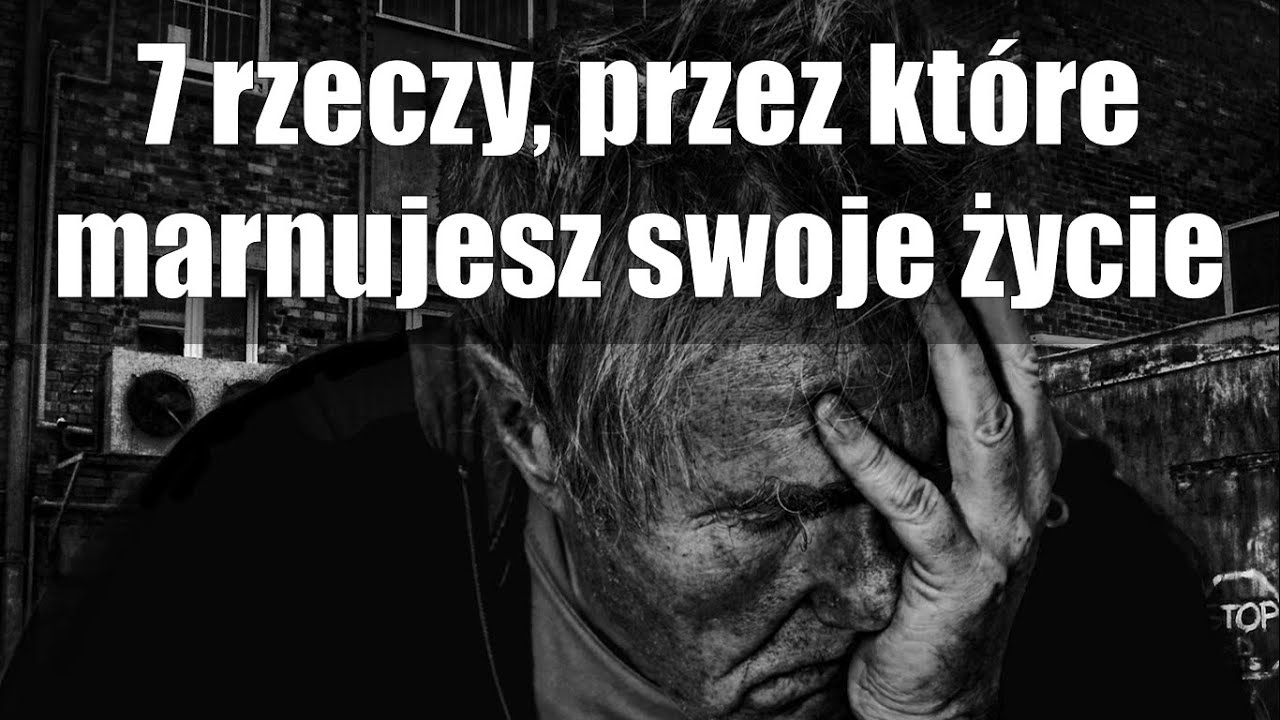 7 rzeczy, przez które marnujesz sobie życie