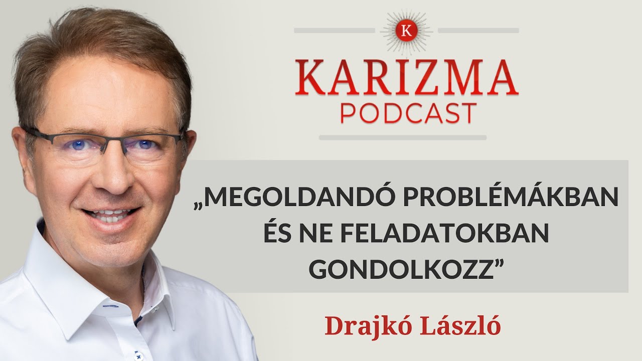 „Megoldandó problémákban és ne feladatokban gondolkozz”  | Drajkó László [4K] | Karizma Podcast #91