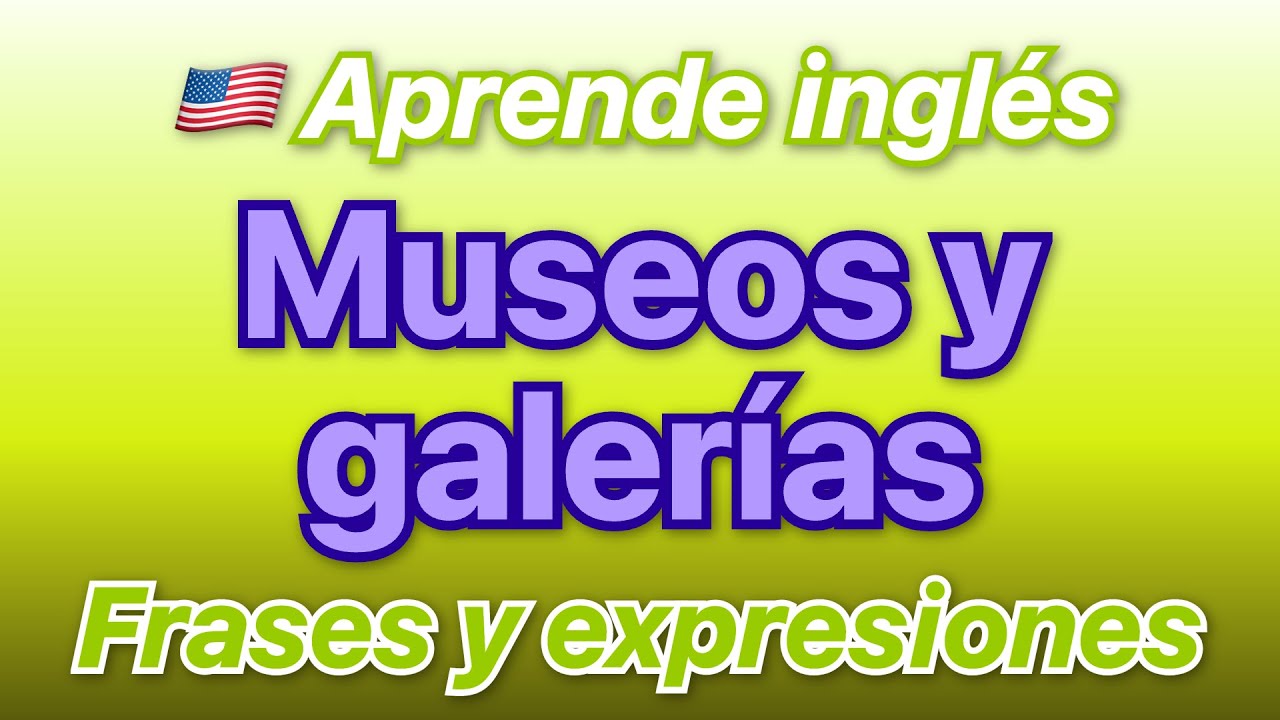 🇺🇸 Escucha y aprende inglés con frases y expresiones sobre Museos y Galerías traducidas al espa...