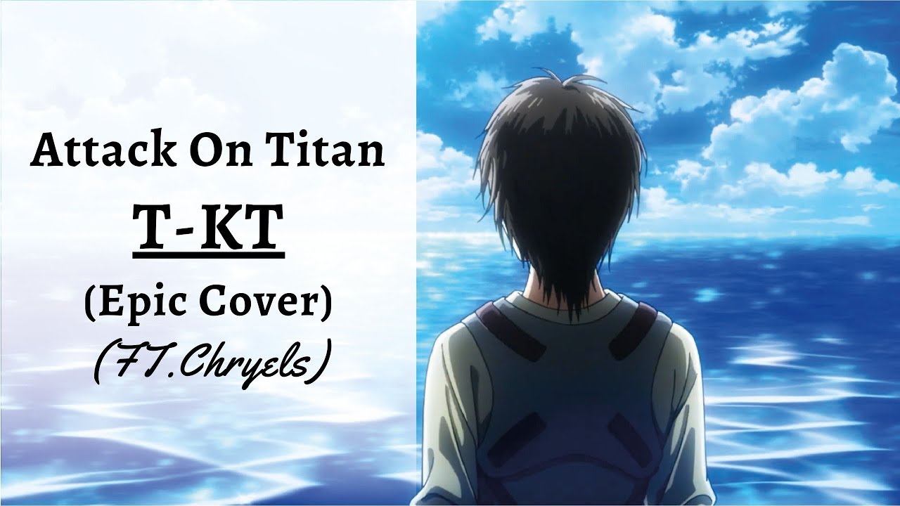 Attack On Titan - T-KT (Emotional Cover/Ft.Chryels) AMV