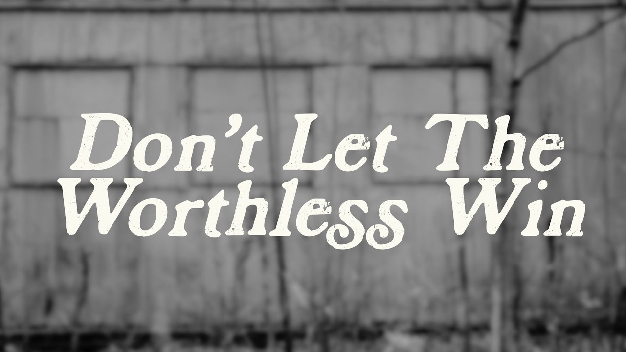 Don't Let The Worthless Win