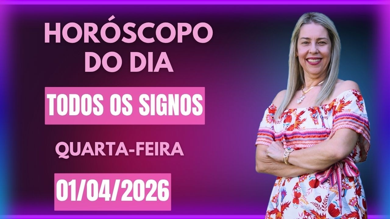 Hor&oacute;scopo de hoje 01/04/26, QUARTA-FEIRA, previs&atilde;o para todos os signos! amor, sa&uacute;de, dinheiro..