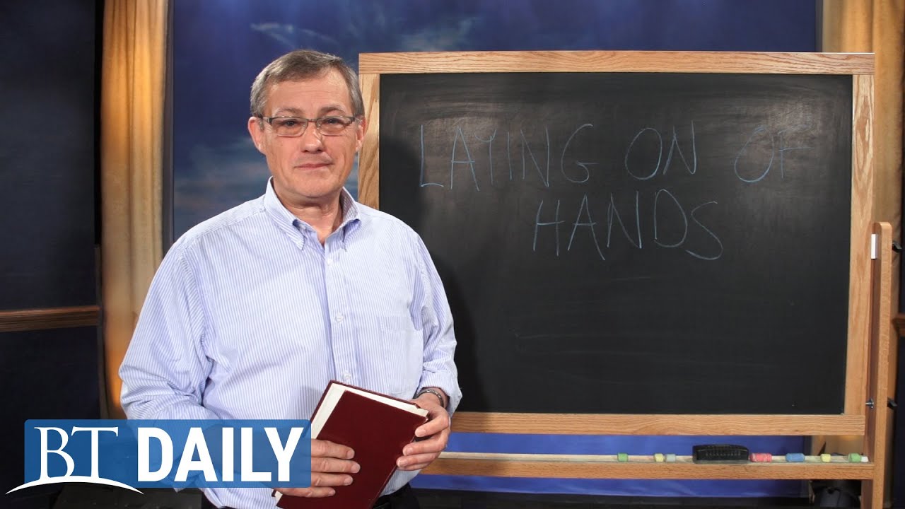 BT Daily: What Is the Laying on of Hands?
