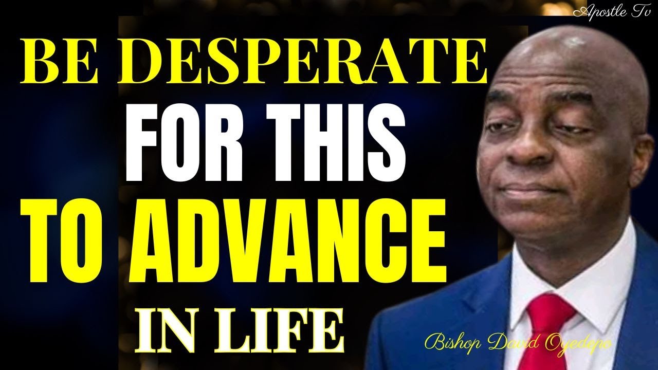 Be Desperate For This To Advance in Life - David Oyedepo