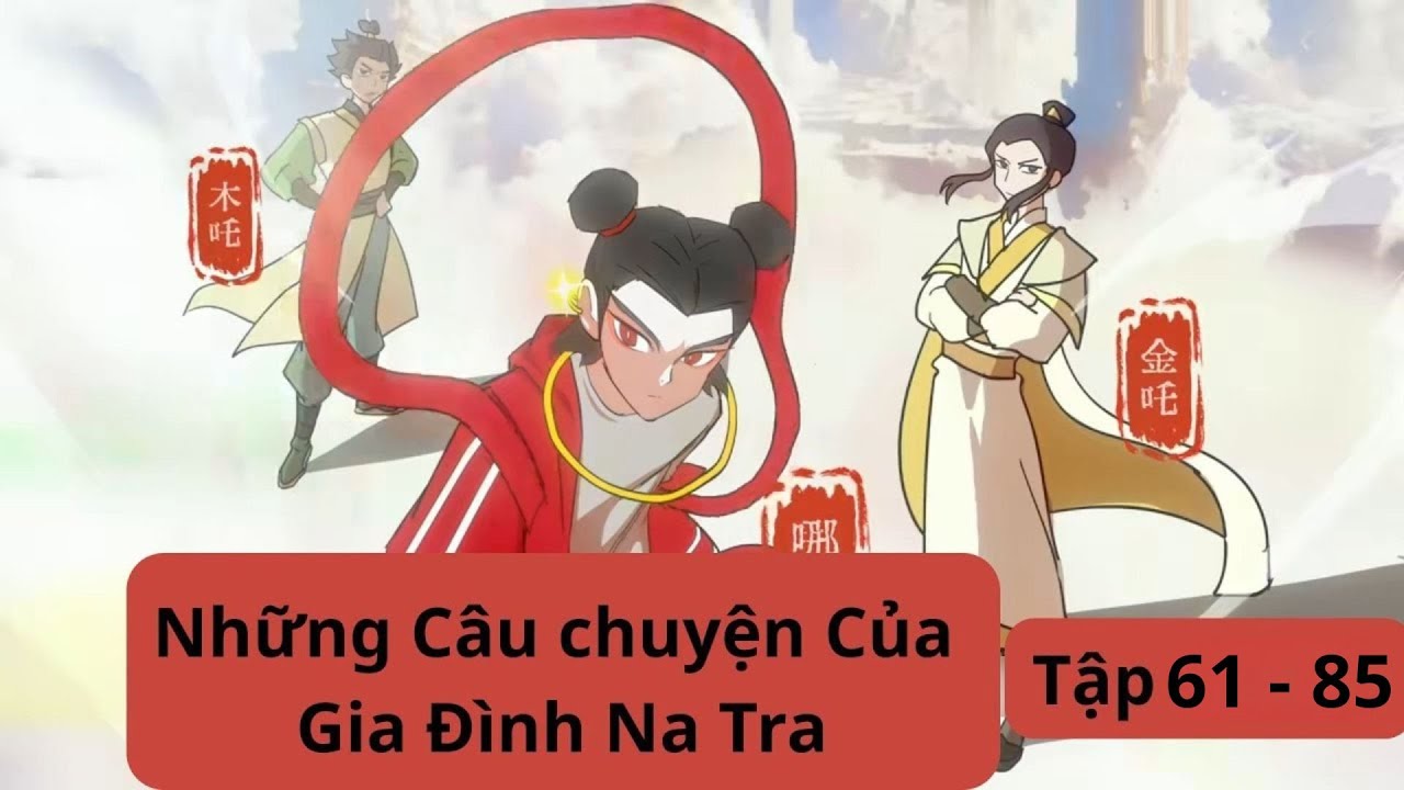 [Full] Những C&acirc;u chuyện Của Gia Đ&igrave;nh Na Tra Tập 61 - 85 #tieuxamtutien #natra #hoathinhtrungquoc