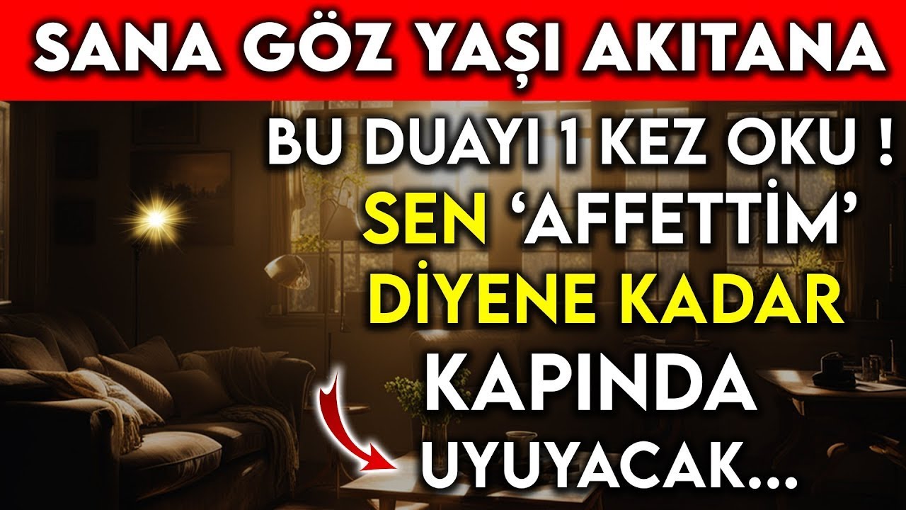 SANA GÖZ YAŞI AKITANA BU DUAYI 1 KEZ OKU  SEN AFFETTİM DİYENE KADAR KAPINDA UYUYACAK..!