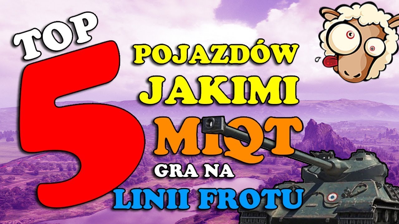 TOP 5 pojazd&oacute;w, jakimi MiqT gra na LINII FRONTU [World of Tanks PL]