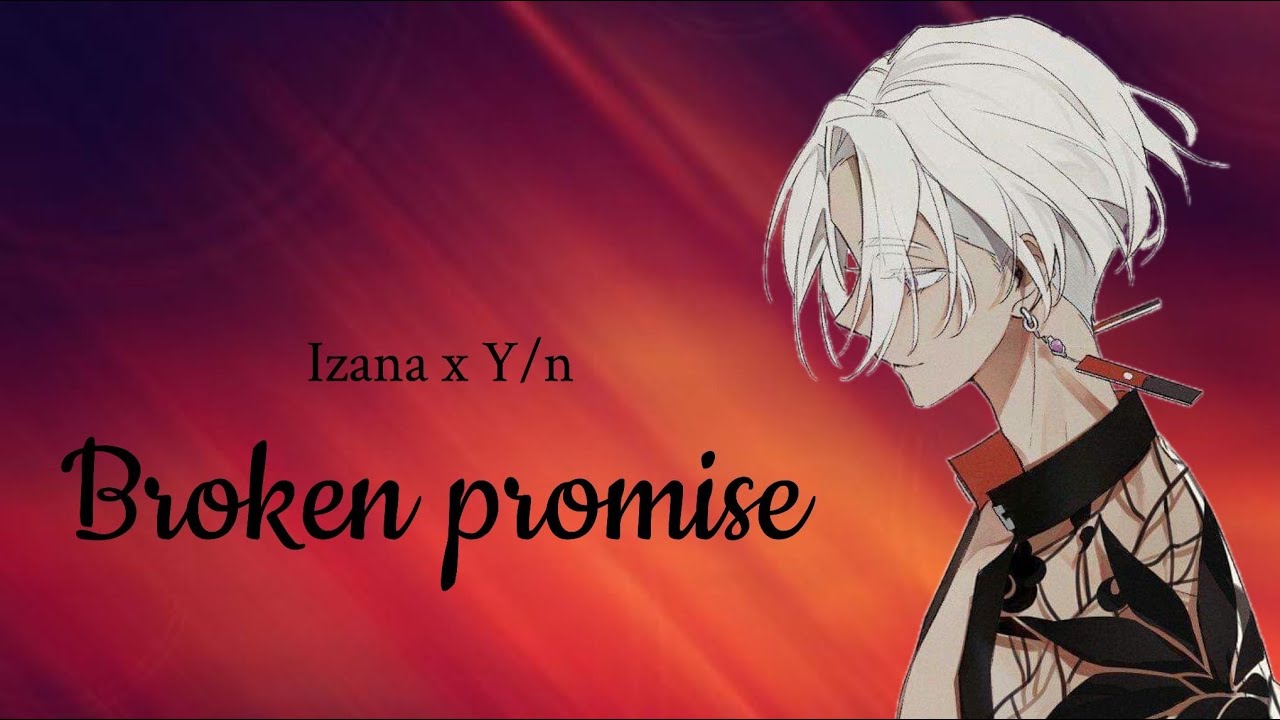 Izana x Y/n ⭒ Broken promise ⭒ part 4
